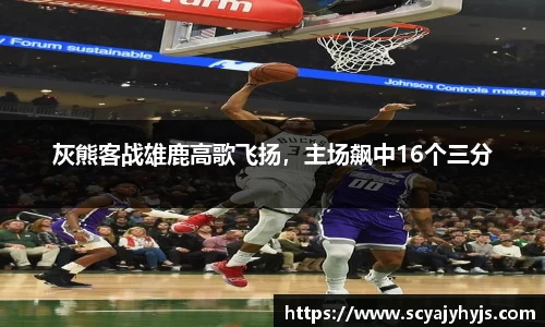灰熊客战雄鹿高歌飞扬，主场飙中16个三分