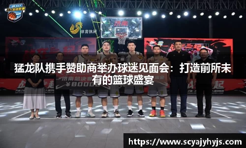 猛龙队携手赞助商举办球迷见面会：打造前所未有的篮球盛宴