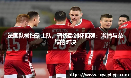 法国队横扫瑞士队，晋级欧洲杯四强：激情与荣耀的对决