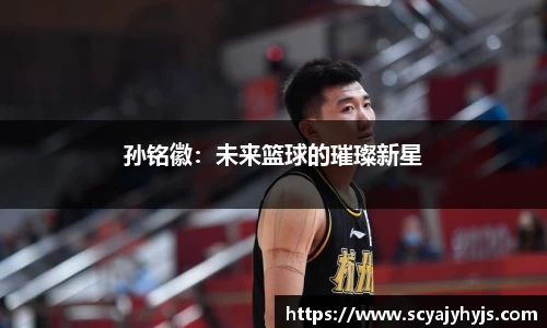 孙铭徽：未来篮球的璀璨新星