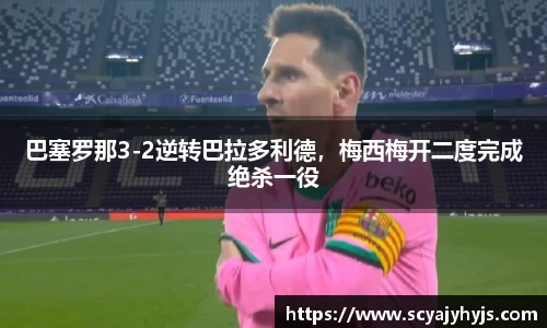 巴塞罗那3-2逆转巴拉多利德，梅西梅开二度完成绝杀一役