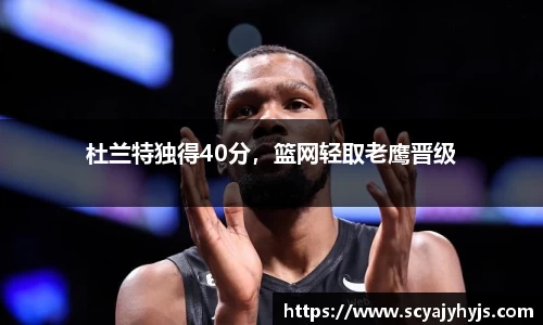 杜兰特独得40分，篮网轻取老鹰晋级