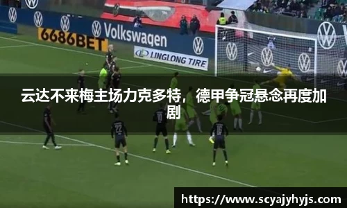 云达不来梅主场力克多特，德甲争冠悬念再度加剧