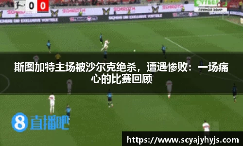 斯图加特主场被沙尔克绝杀，遭遇惨败：一场痛心的比赛回顾