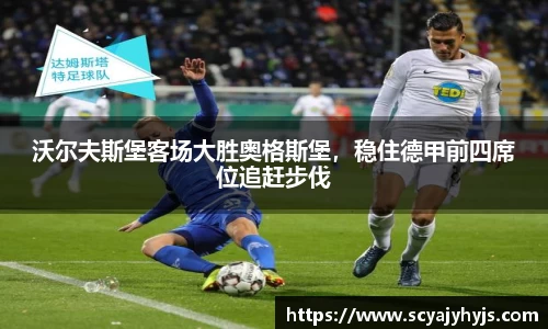 沃尔夫斯堡客场大胜奥格斯堡，稳住德甲前四席位追赶步伐