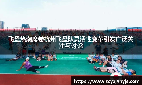 飞盘热潮席卷杭州飞盘队灵活性变革引发广泛关注与讨论