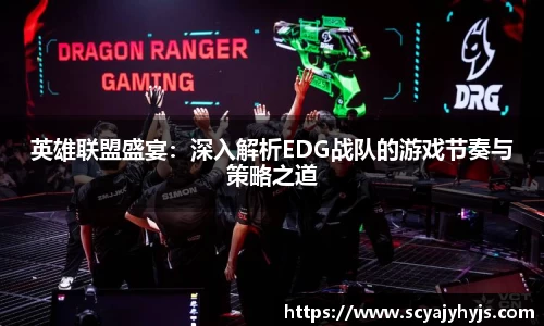 英雄联盟盛宴：深入解析EDG战队的游戏节奏与策略之道