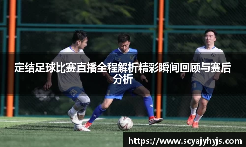 定结足球比赛直播全程解析精彩瞬间回顾与赛后分析
