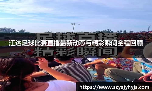 江达足球比赛直播最新动态与精彩瞬间全程回顾
