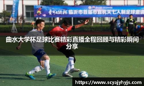曲水大学杯足球比赛精彩直播全程回顾与精彩瞬间分享