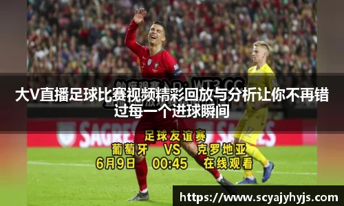 大V直播足球比赛视频精彩回放与分析让你不再错过每一个进球瞬间