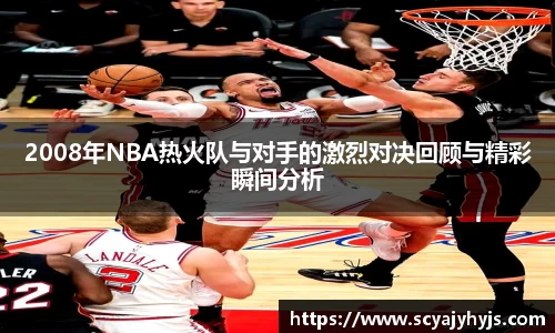 2008年NBA热火队与对手的激烈对决回顾与精彩瞬间分析