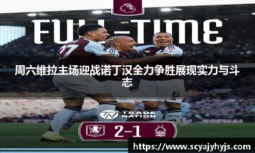 周六维拉主场迎战诺丁汉全力争胜展现实力与斗志