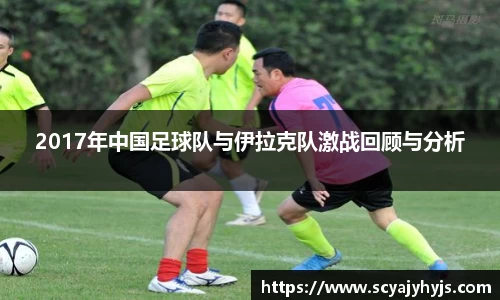 2017年中国足球队与伊拉克队激战回顾与分析
