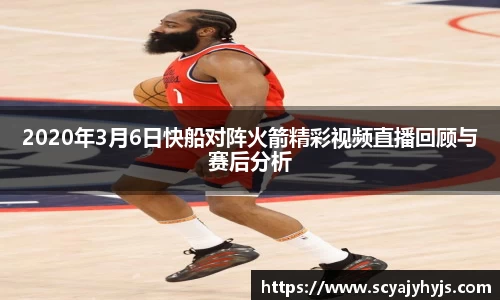 2020年3月6日快船对阵火箭精彩视频直播回顾与赛后分析