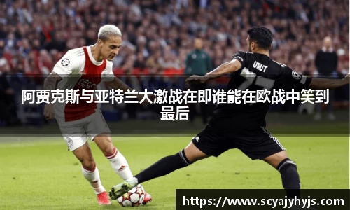 阿贾克斯与亚特兰大激战在即谁能在欧战中笑到最后